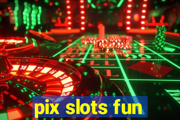 pix slots fun